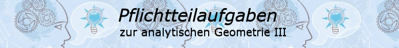 Pflichtteilaufgaben Abitur allgemeinbildendes bildendes Gymnasium zur Analytischen Geometrie/© by www.fit-in-mathe-online.de