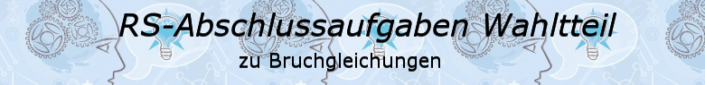 Realschulabschluss Bruchgleichungen Wahlteilaufgaben/© by www.fit-in-mathe-online.de