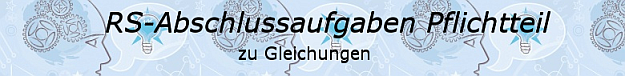 Realschulabschluss Gleichungen Pflichtteilaufgaben/© by www.fit-in-mathe-online.de