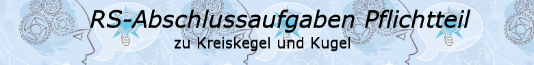 Realschulabschluss Kreiskegel Kugel Pflichtteilaufgaben/© by www.fit-in-mathe-online.de